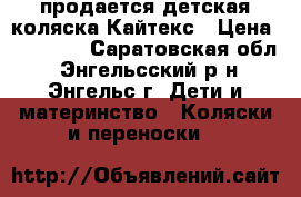 продается детская коляска Кайтекс › Цена ­ 11 000 - Саратовская обл., Энгельсский р-н, Энгельс г. Дети и материнство » Коляски и переноски   